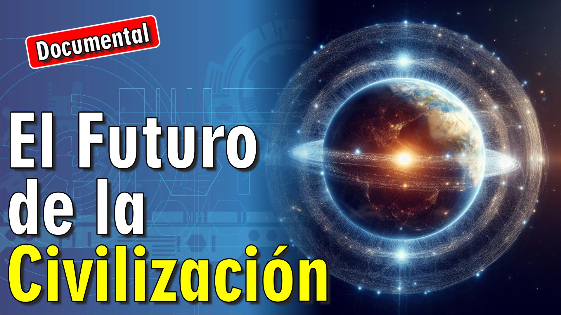 🤖 El Futuro de la Civilización [ 🎬 DOCUMENTAL ]