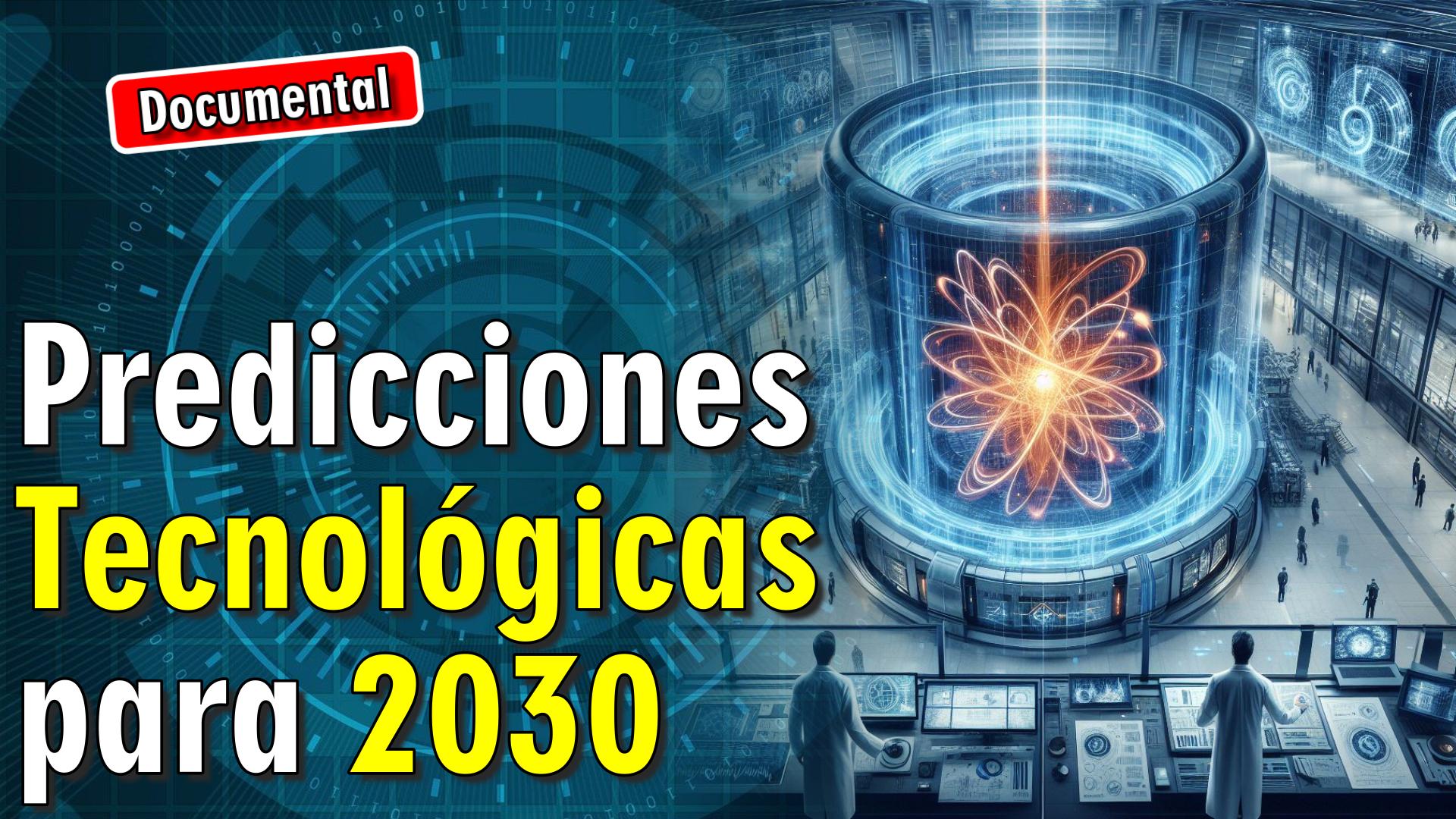 🤖 Predicciones Tecnológicas para 2030 [ 🎬 DOCUMENTAL ]